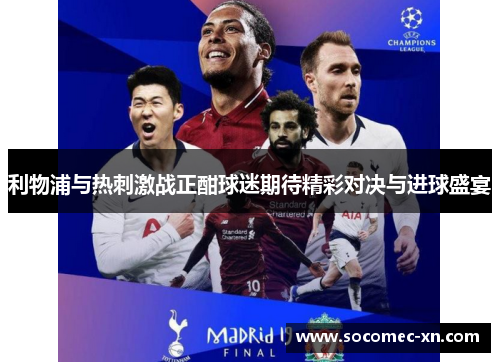 利物浦与热刺激战正酣球迷期待精彩对决与进球盛宴