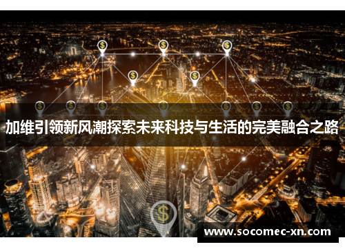 加维引领新风潮探索未来科技与生活的完美融合之路