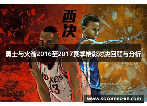 勇士与火箭2016至2017赛季精彩对决回顾与分析