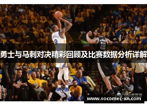 勇士与马刺对决精彩回顾及比赛数据分析详解
