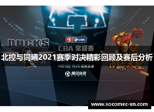 北控与同曦2021赛季对决精彩回顾及赛后分析