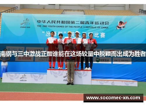 南钢与三中激战正酣谁能在这场较量中脱颖而出成为胜者