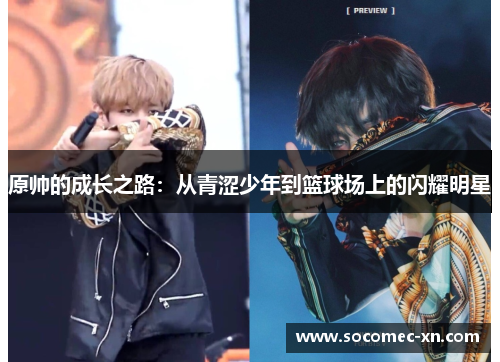 原帅的成长之路：从青涩少年到篮球场上的闪耀明星