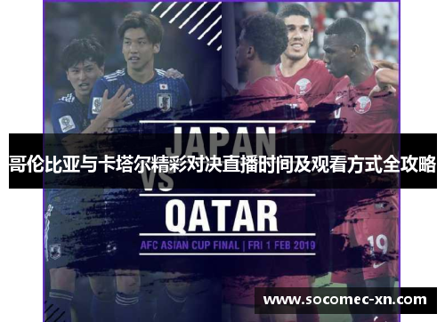 哥伦比亚与卡塔尔精彩对决直播时间及观看方式全攻略