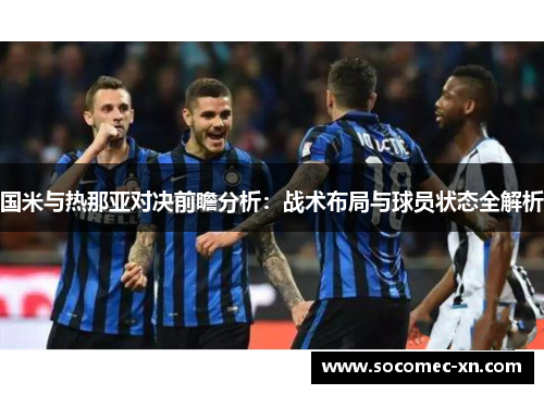 国米与热那亚对决前瞻分析：战术布局与球员状态全解析