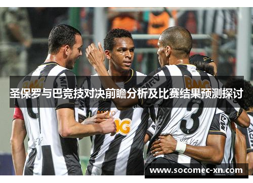 圣保罗与巴竞技对决前瞻分析及比赛结果预测探讨