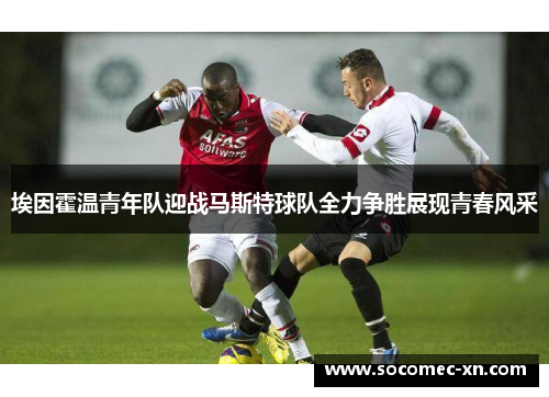 埃因霍温青年队迎战马斯特球队全力争胜展现青春风采