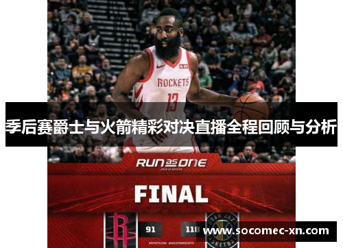 季后赛爵士与火箭精彩对决直播全程回顾与分析