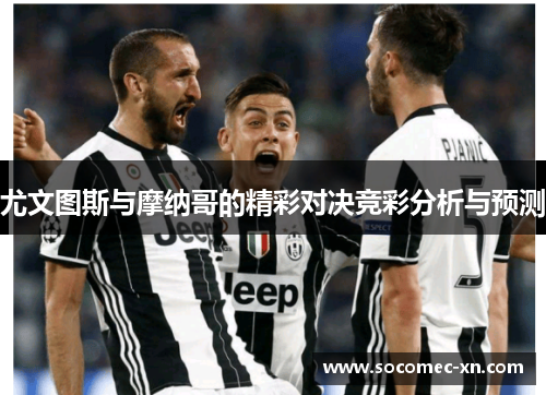 尤文图斯与摩纳哥的精彩对决竞彩分析与预测