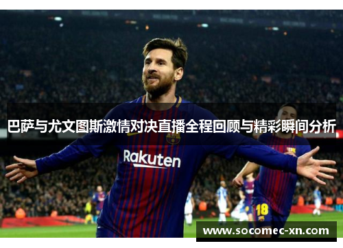 巴萨与尤文图斯激情对决直播全程回顾与精彩瞬间分析