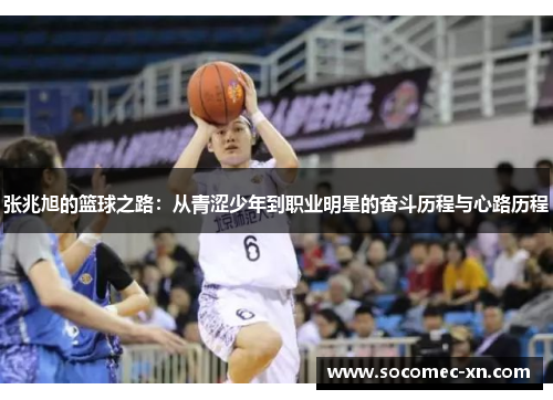 张兆旭的篮球之路：从青涩少年到职业明星的奋斗历程与心路历程