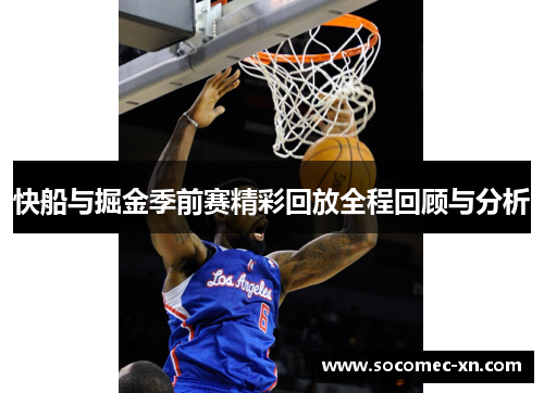 快船与掘金季前赛精彩回放全程回顾与分析